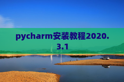 pycharm安装教程2020.3.1 pycharm安装教程2020.3.1