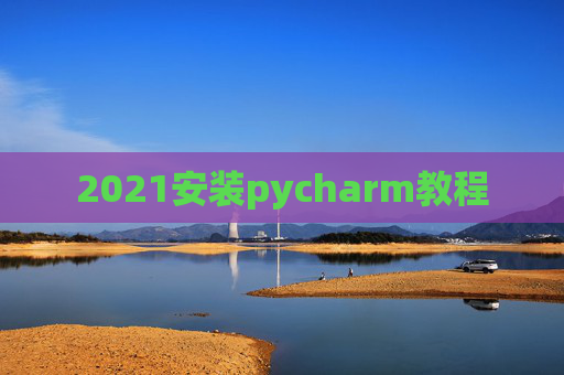 2021安装pycharm教程